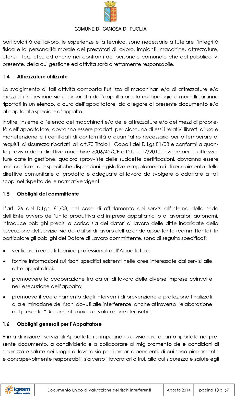 4 Attrezzature utilizzate Lo svolgimento di tali attività comporta l utilizzo di macchinari e/o di attrezzature e/o mezzi sia in gestione sia di proprietà dell appaltatore, la cui tipologia e modelli