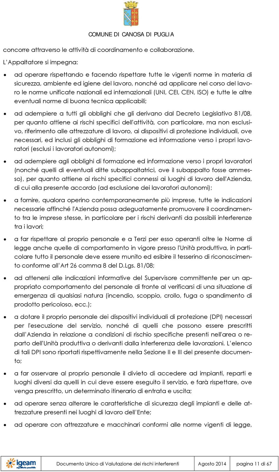 unificate nazionali ed internazionali (UNI, CEI, CEN, ISO) e tutte le altre eventuali norme di buona tecnica applicabili; ad adempiere a tutti gli obblighi che gli derivano dal Decreto Legislativo