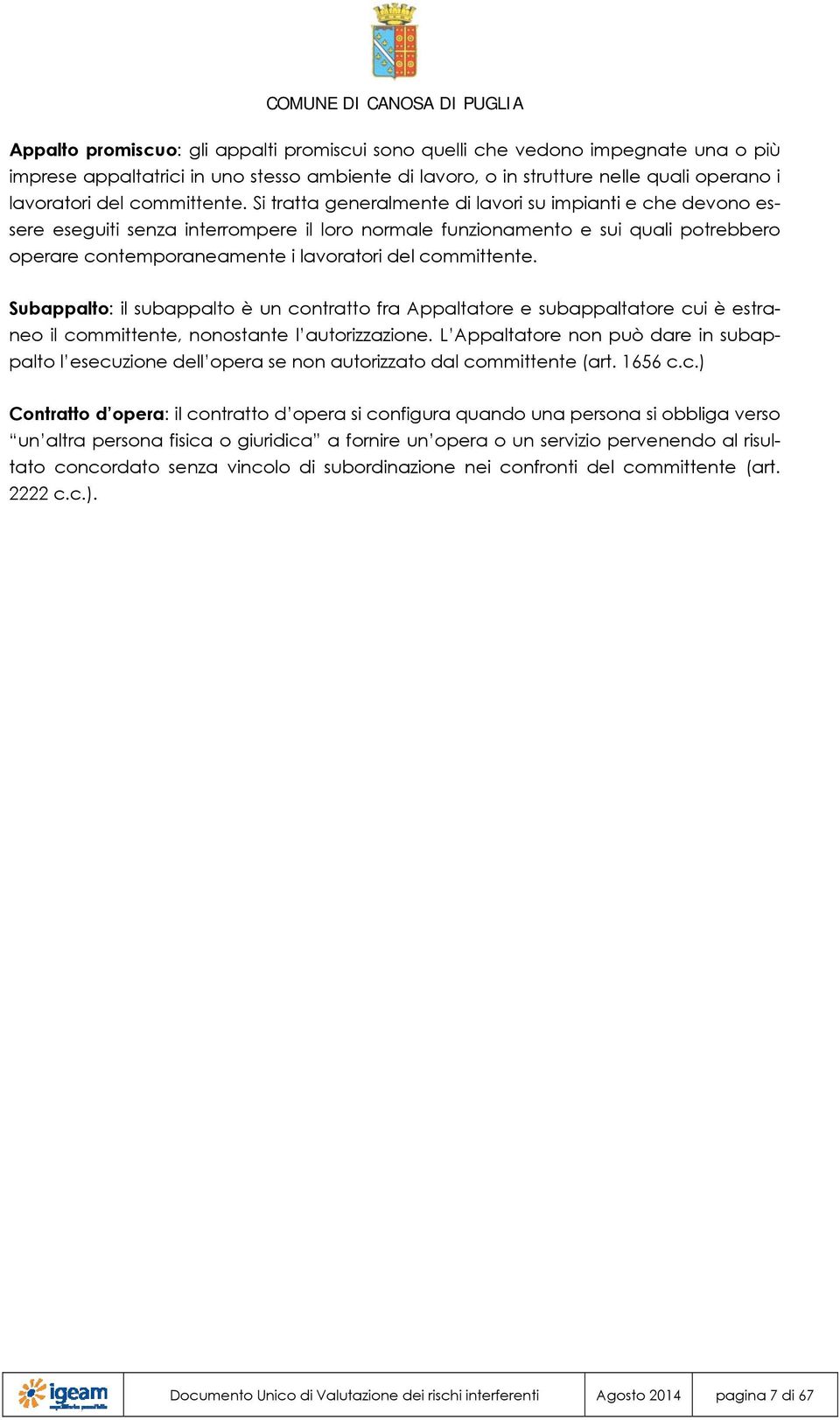 Si tratta generalmente di lavori su impianti e che devono essere eseguiti senza interrompere il loro normale funzionamento e sui quali potrebbero operare contemporaneamente i lavoratori del 