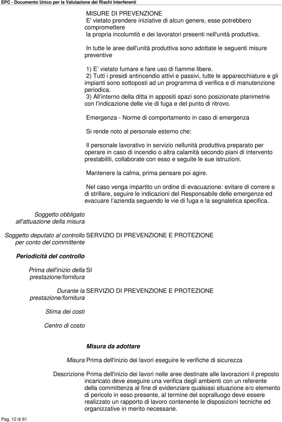 2) Tutti i presidi antincendio attivi e passivi, tutte le apparecchiature e gli impianti sono sottoposti ad un programma di verifica e di manutenzione periodica.