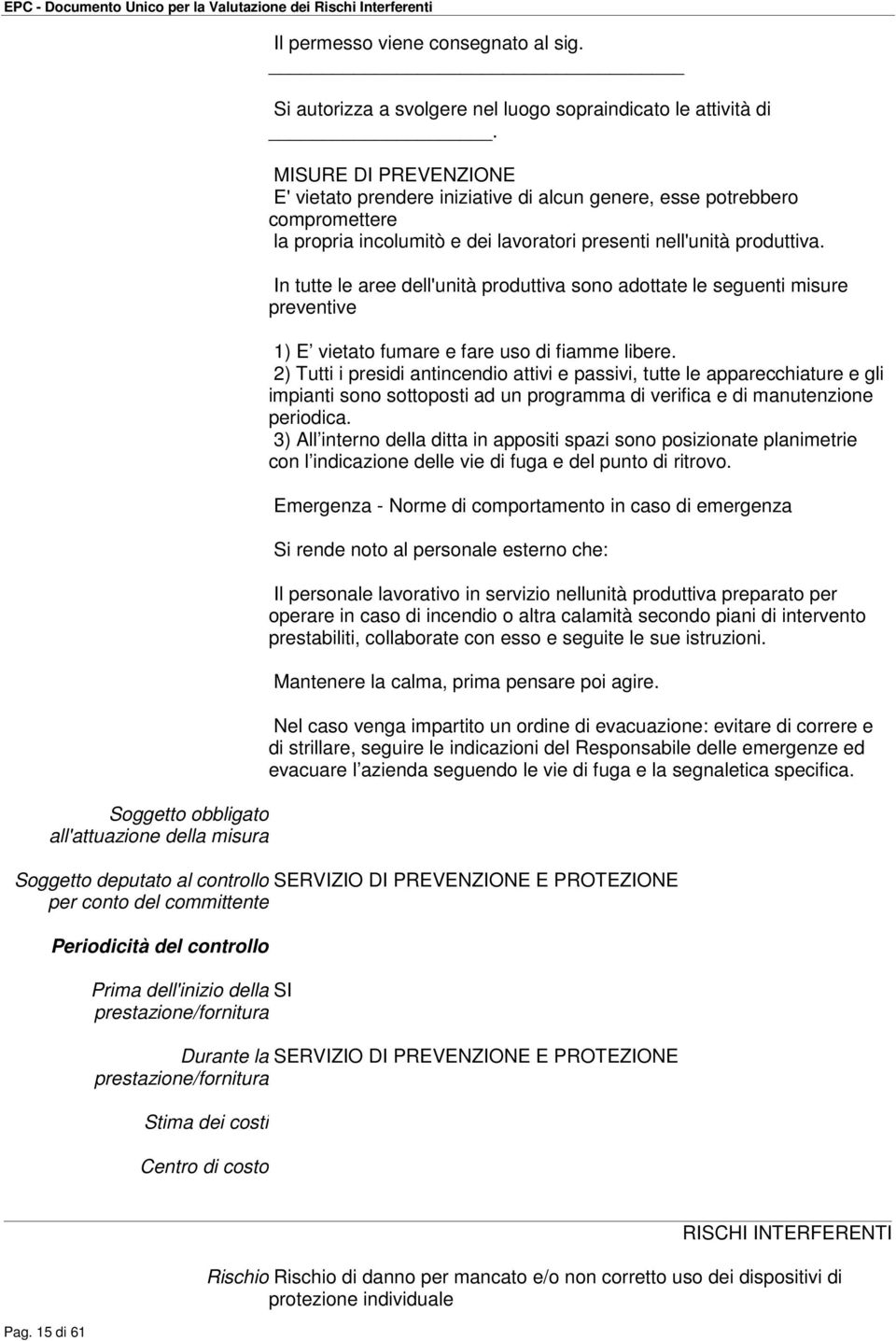 In tutte le aree dell'unità produttiva sono adottate le seguenti misure preventive 1) E vietato fumare e fare uso di fiamme libere.