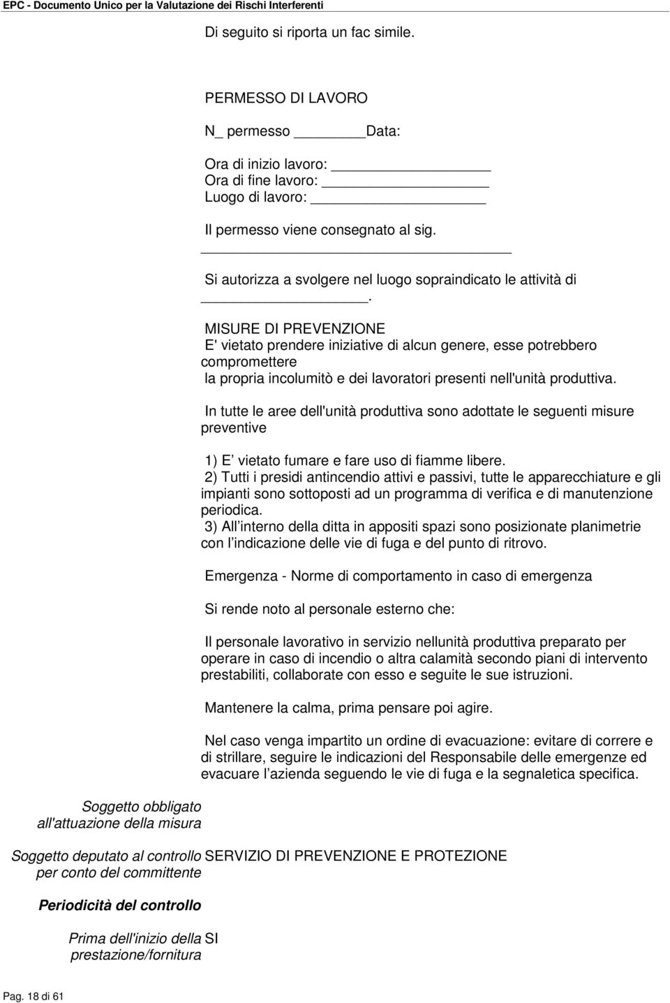 MISURE DI PREVENZIONE E' vietato prendere iniziative di alcun genere, esse potrebbero compromettere la propria incolumitò e dei lavoratori presenti nell'unità produttiva.