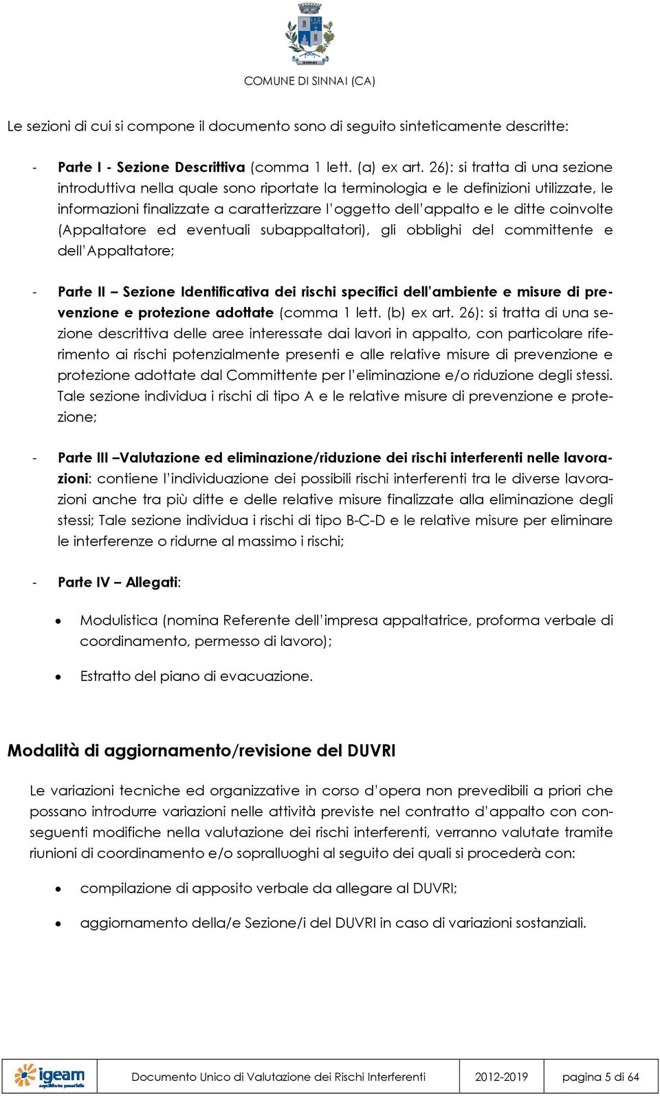 coinvolte (Appaltatore ed eventuali subappaltatori), gli obblighi del committente e dell Appaltatore; - Parte II Sezione Identificativa dei rischi specifici dell ambiente e misure di prevenzione e