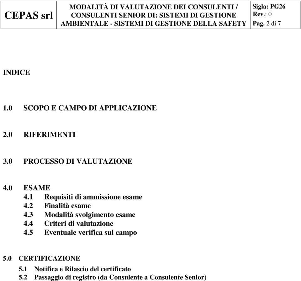 3 Modalità svolgimento esame 4.4 Criteri di valutazione 4.5 Eventuale verifica sul campo 5.