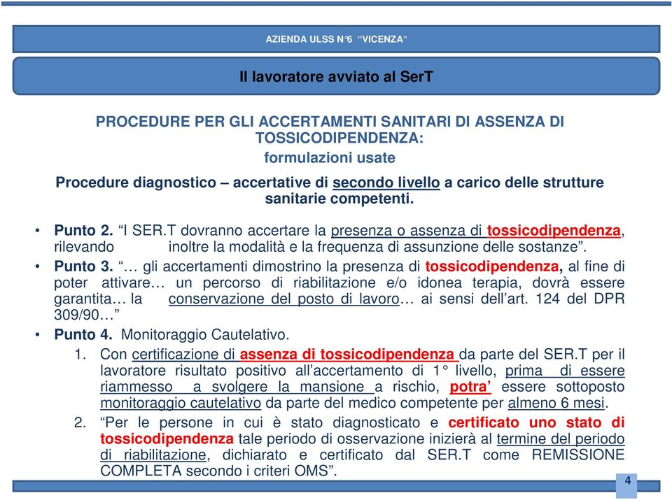 gli accertamenti dimostrino la presenza di tossicodipendenza, al fine di poter attivare un percorso di riabilitazione e/o idonea terapia, dovrà essere garantita la conservazione del posto di lavoro