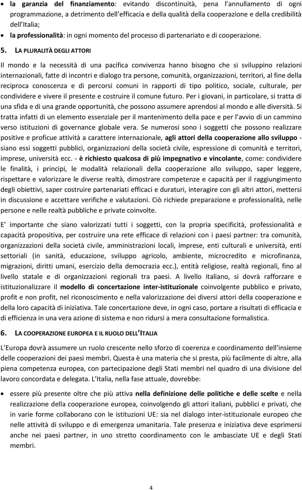 LA PLURALITÀ DEGLI ATTORI Il mondo e la necessità di una pacifica convivenza hanno bisogno che si sviluppino relazioni internazionali, fatte di incontri e dialogo tra persone, comunità,