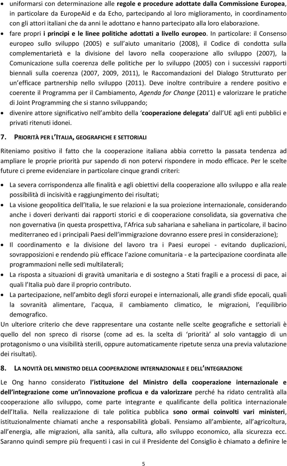 In particolare: il Consenso europeo sullo sviluppo (2005) e sull aiuto umanitario (2008), il Codice di condotta sulla complementarietà e la divisione del lavoro nella cooperazione allo sviluppo