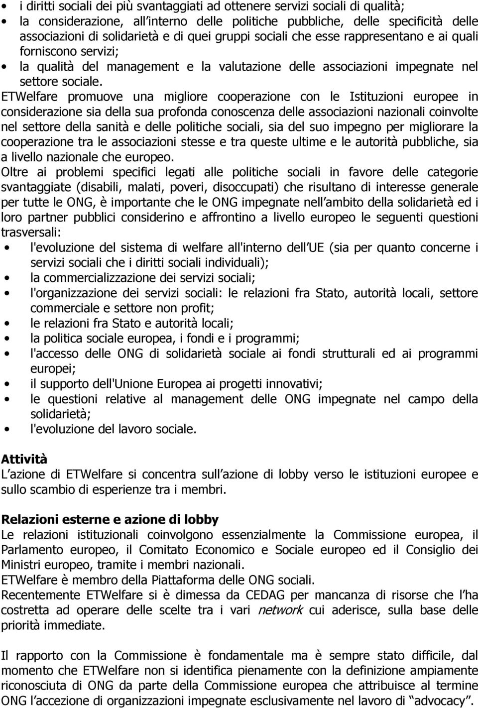 ETWelfare promuove una migliore cooperazione con le Istituzioni europee in considerazione sia della sua profonda conoscenza delle associazioni nazionali coinvolte nel settore della sanità e delle