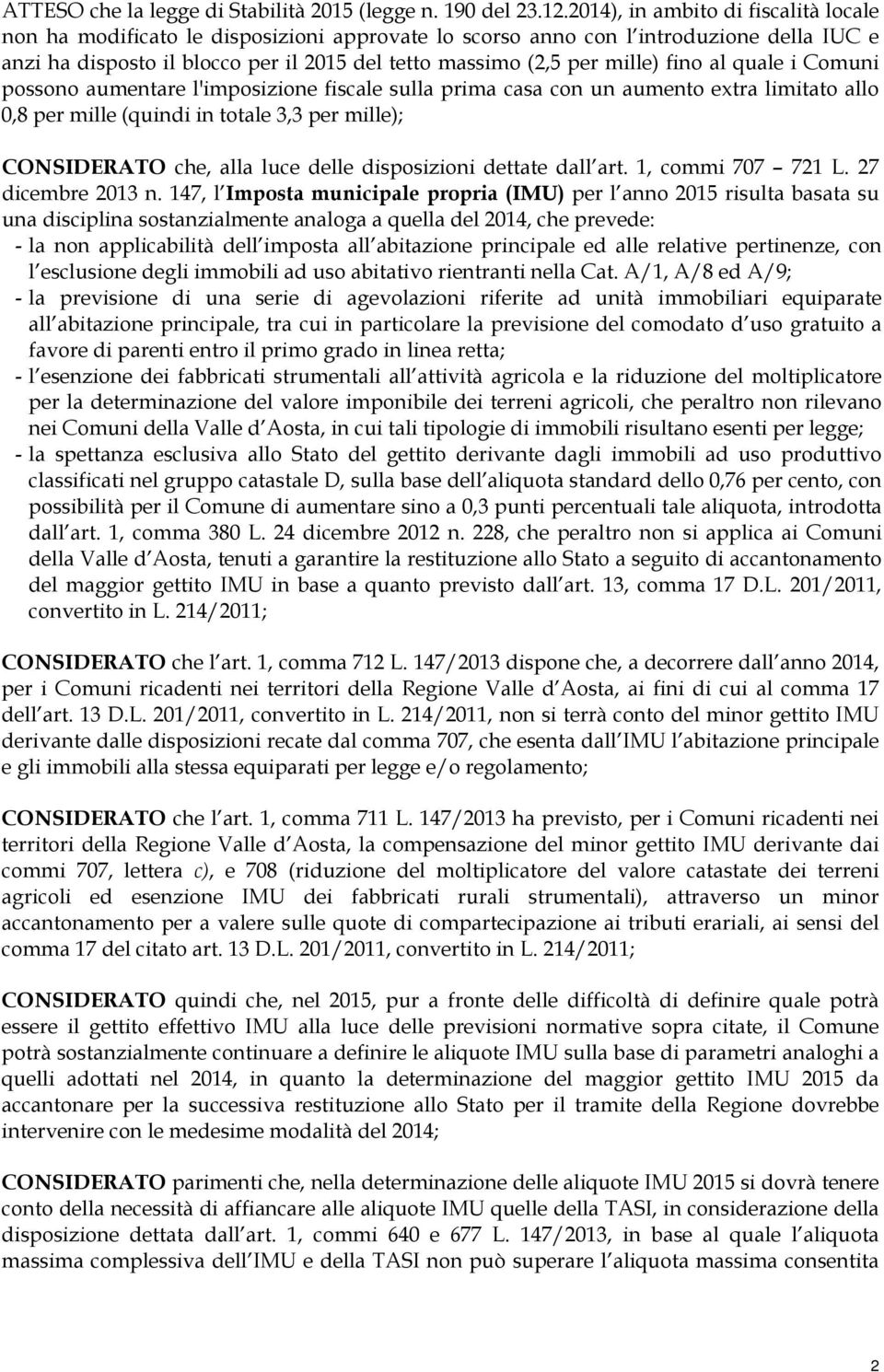 fino al quale i Comuni possono aumentare l'imposizione fiscale sulla prima casa con un aumento extra limitato allo 0,8 per mille (quindi in totale 3,3 per mille); CONSIDERATO che, alla luce delle