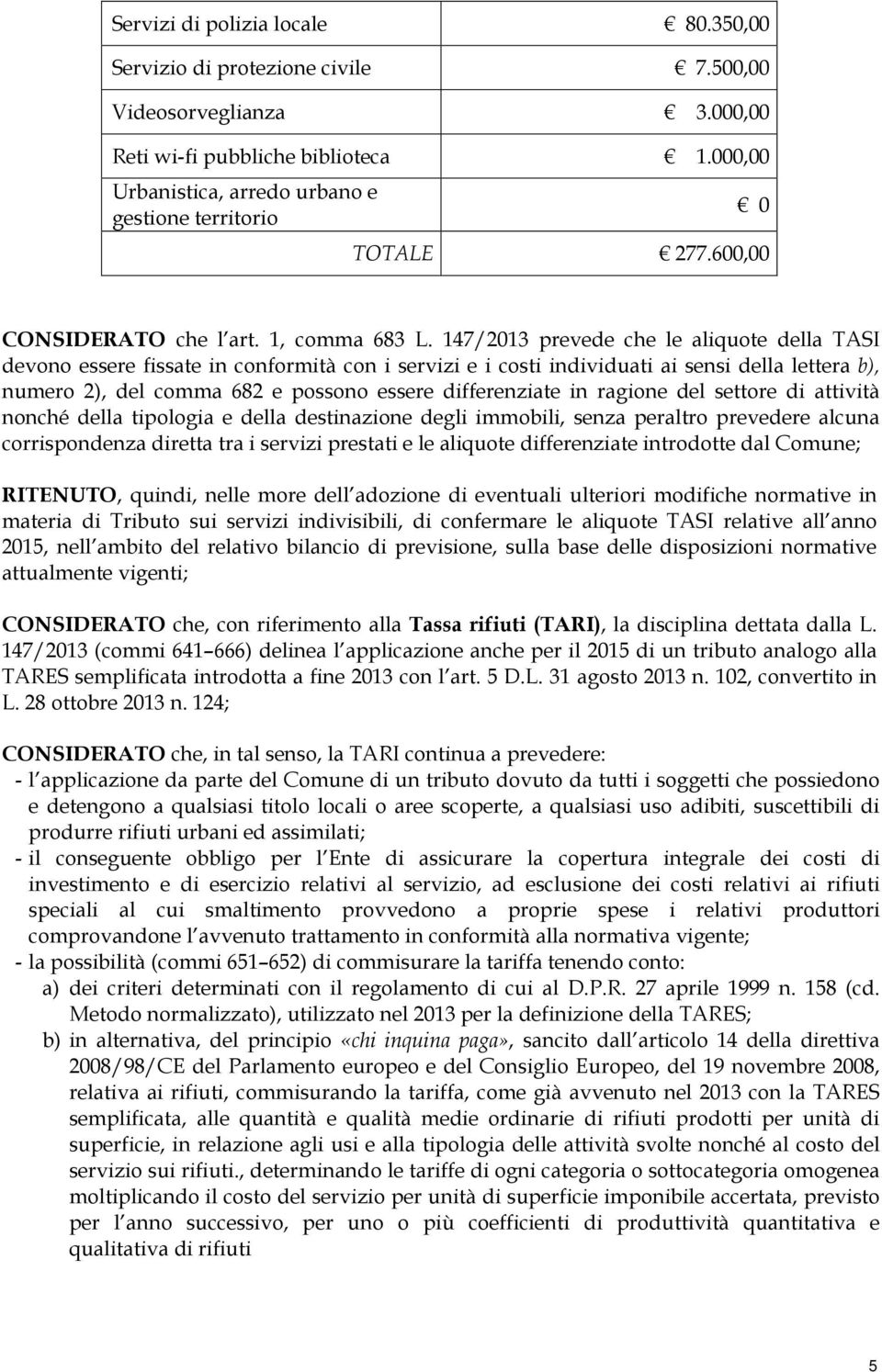 147/2013 prevede che le aliquote della TASI devono essere fissate in conformità con i servizi e i costi individuati ai sensi della lettera b), numero 2), del comma 682 e possono essere differenziate