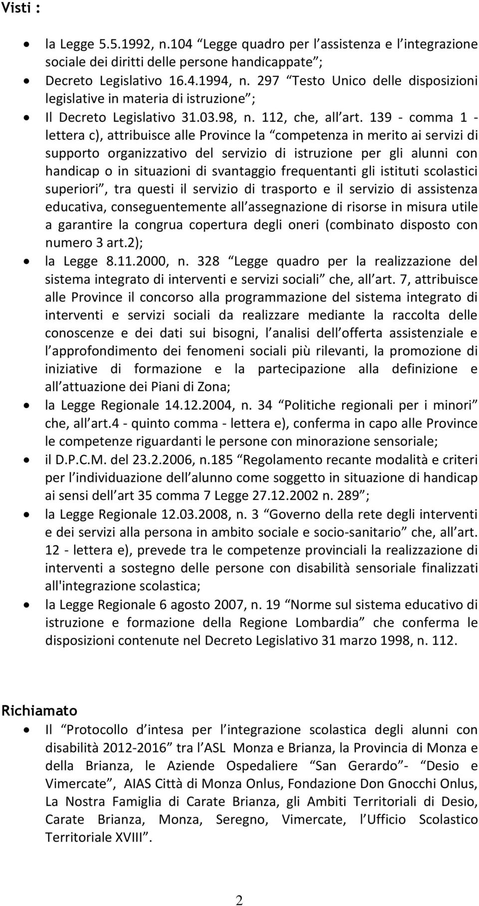 139 - comma 1 - lettera c), attribuisce alle Province la competenza in merito ai servizi di supporto organizzativo del servizio di istruzione per gli alunni con handicap o in situazioni di svantaggio