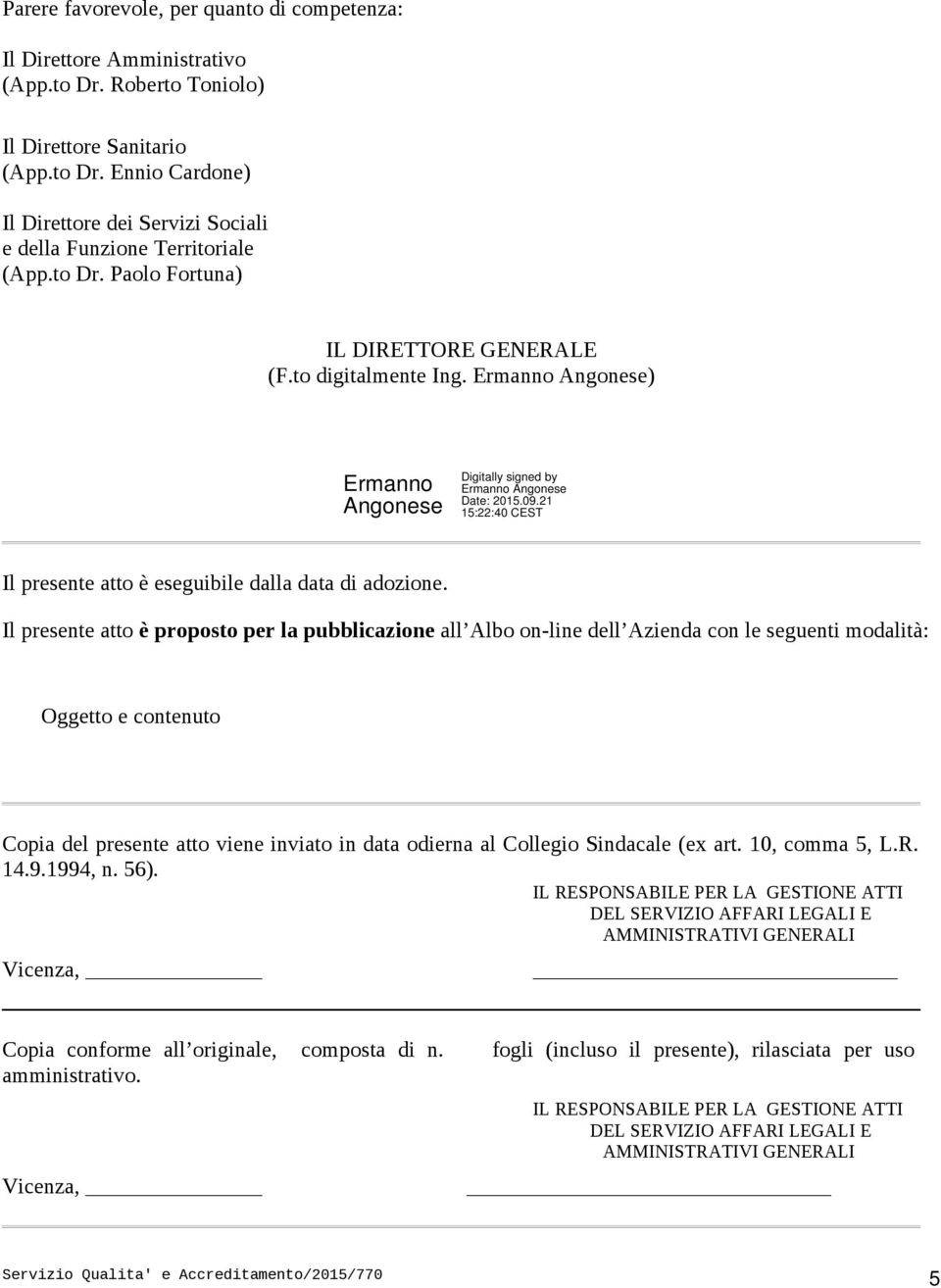 Il presente atto è proposto per la pubblicazione all Albo on-line dell Azienda con le seguenti modalità: Oggetto e contenuto Copia del presente atto viene inviato in data odierna al Collegio