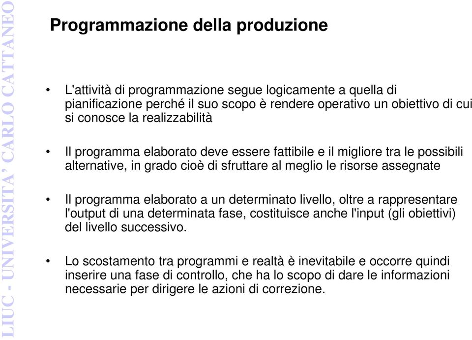 programma elaborato a un determinato livello, oltre a rappresentare l'output di una determinata fase, costituisce anche l'input (gli obiettivi) del livello successivo.