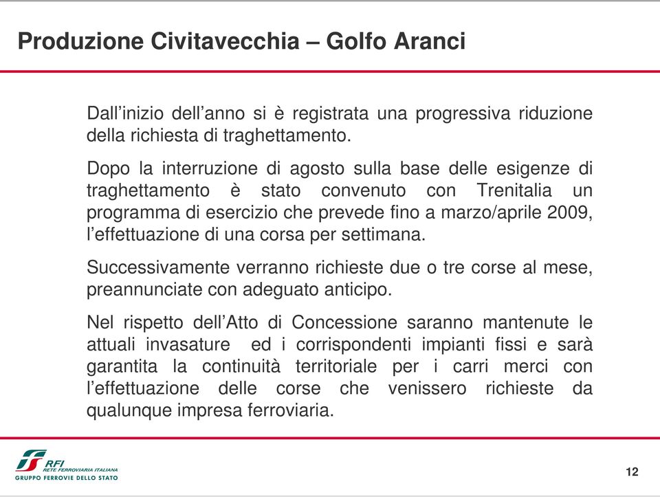 effettuazione di una corsa per settimana. Successivamente verranno richieste due o tre corse al mese, preannunciate con adeguato anticipo.