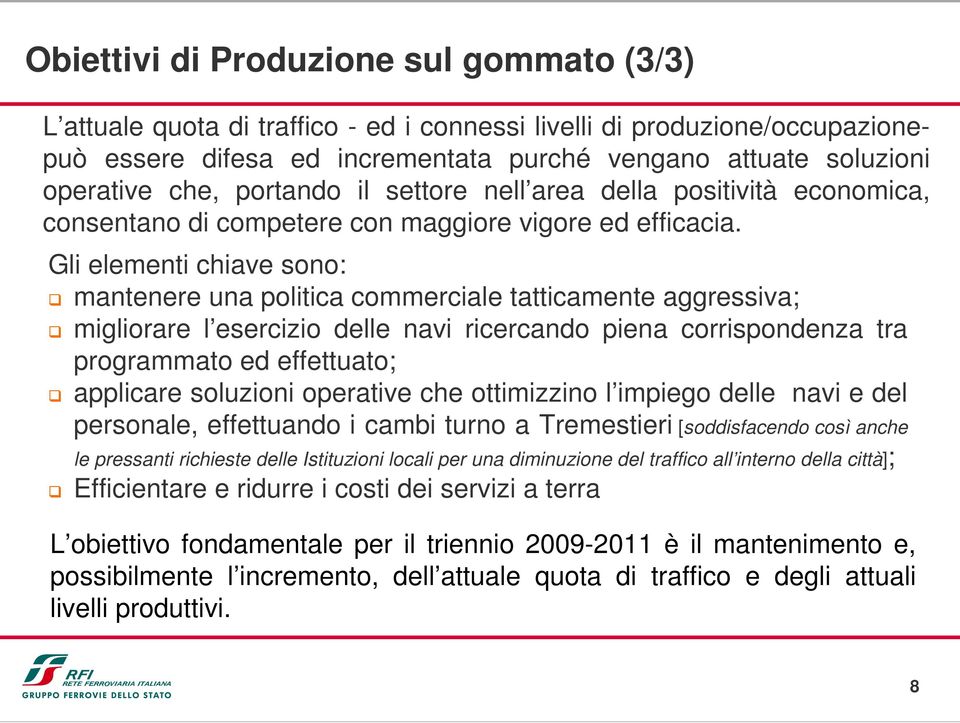 Gli elementi chiave sono: mantenere una politica commerciale tatticamente aggressiva; migliorare l esercizio delle navi ricercando piena corrispondenza tra programmato ed effettuato; applicare