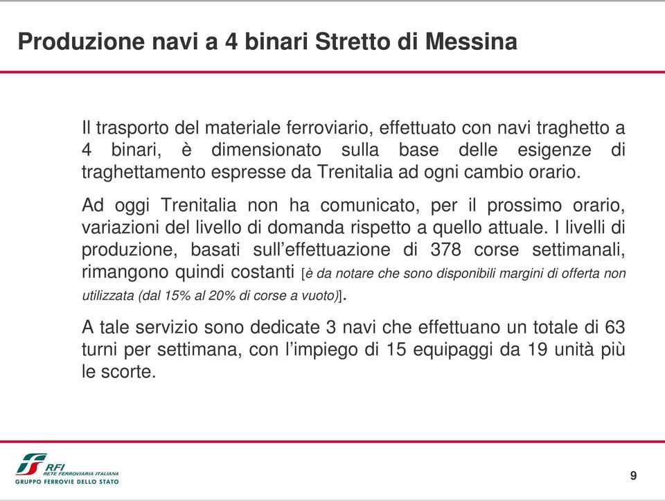 Ad oggi Trenitalia non ha comunicato, per il prossimo orario, variazioni del livello di domanda rispetto a quello attuale.