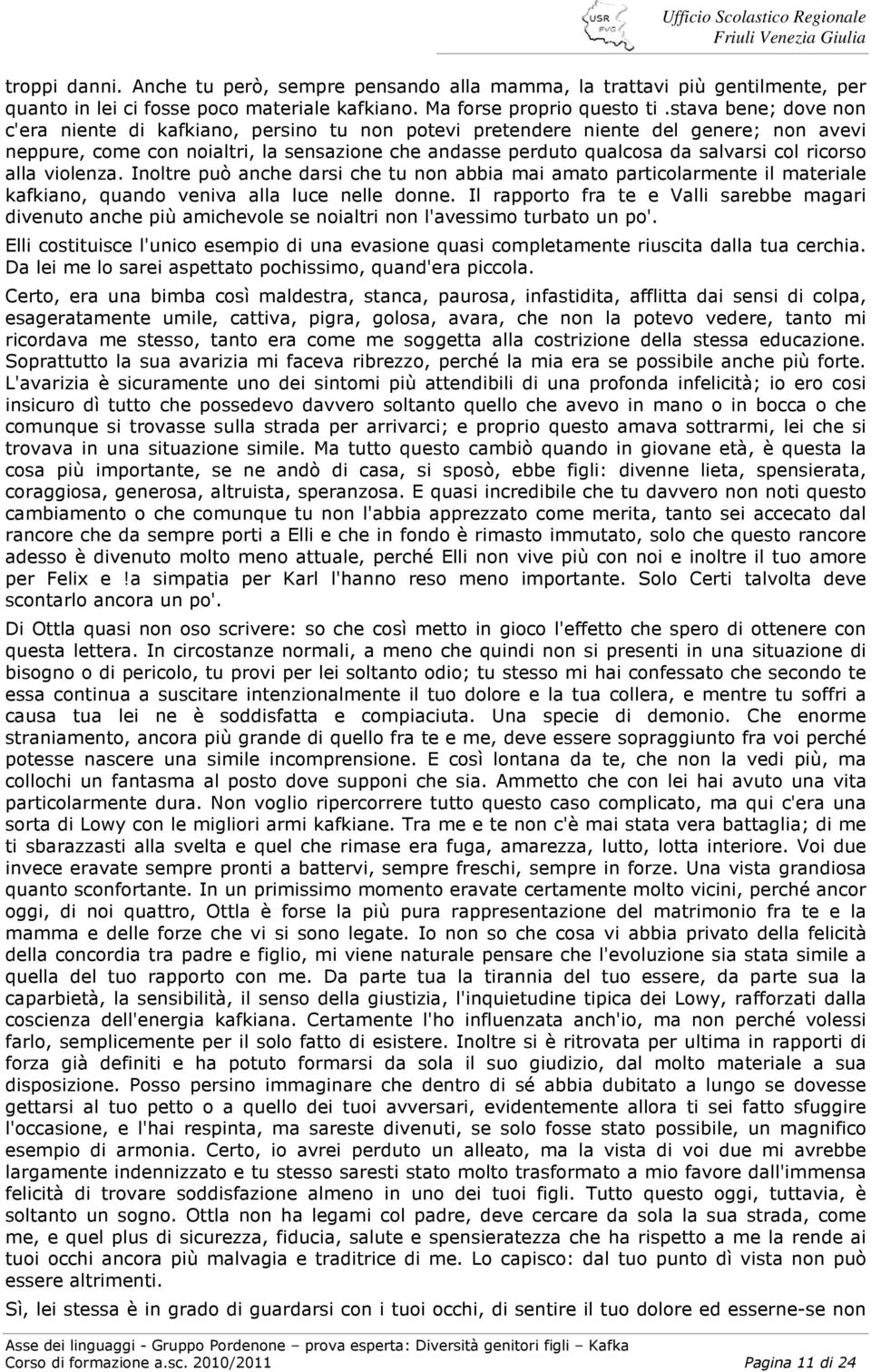 ricorso alla violenza. Inoltre può anche darsi che tu non abbia mai amato particolarmente il materiale kafkiano, quando veniva alla luce nelle donne.