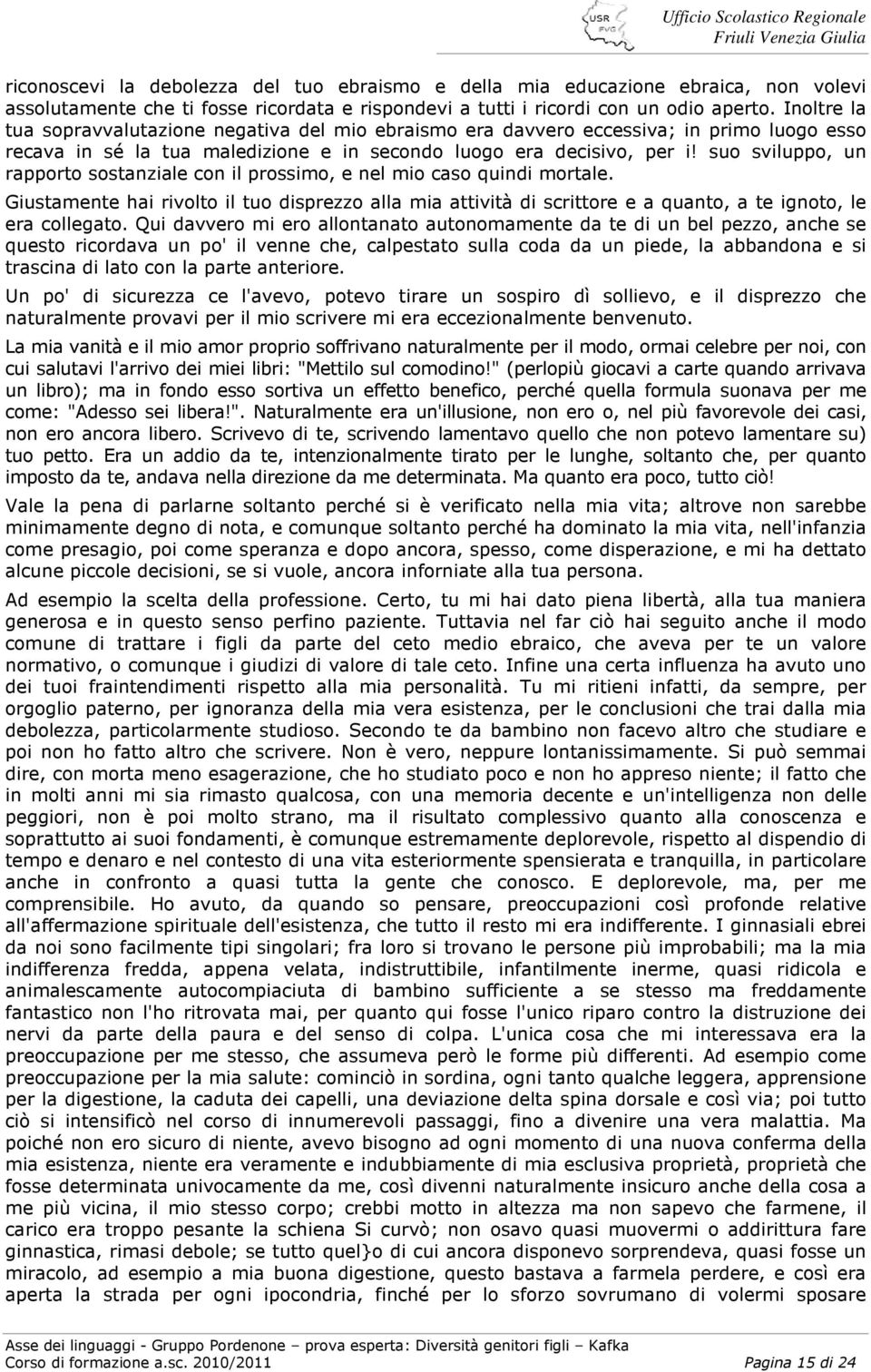 suo sviluppo, un rapporto sostanziale con il prossimo, e nel mio caso quindi mortale. Giustamente hai rivolto il tuo disprezzo alla mia attività di scrittore e a quanto, a te ignoto, le era collegato.