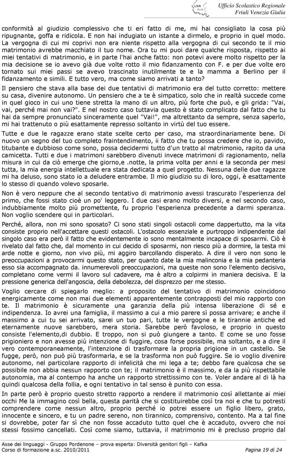 Ora tu mi puoi dare qualche risposta, rispetto ai miei tentativi di matrimonio, e in parte l'hai anche fatto: non potevi avere molto rispetto per la mia decisione se io avevo già due volte rotto il