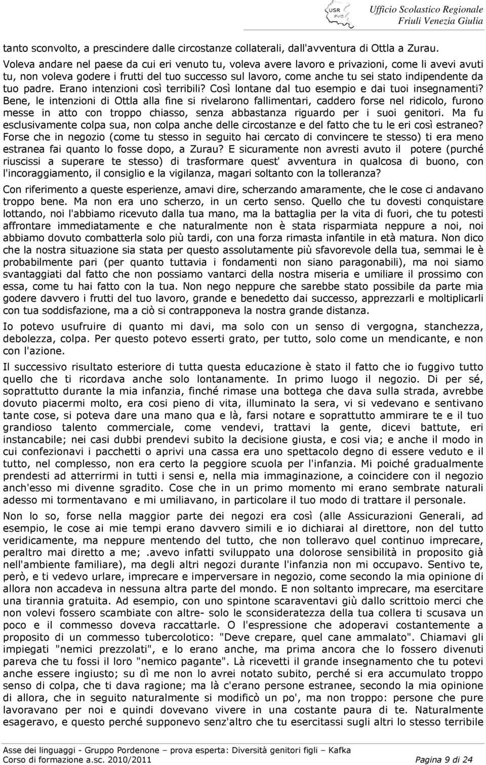 tuo padre. Erano intenzioni così terribili? Così lontane dal tuo esempio e dai tuoi insegnamenti?