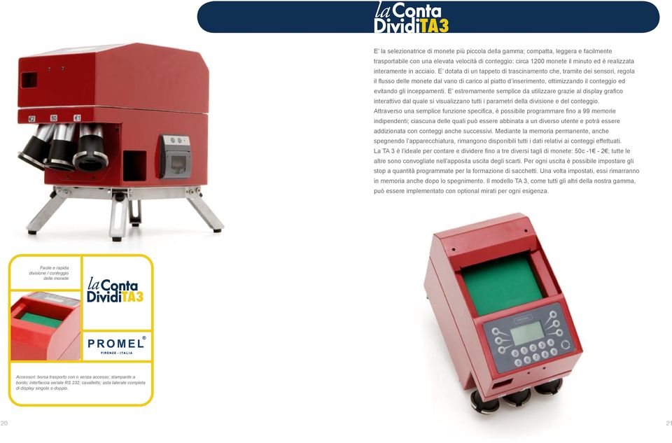 E dotata di un tappeto di trascinamento che, tramite dei sensori, regola il flusso dal vano di carico al piatto d inserimento, ottimizzando il conteggio ed evitando gli inceppamenti.