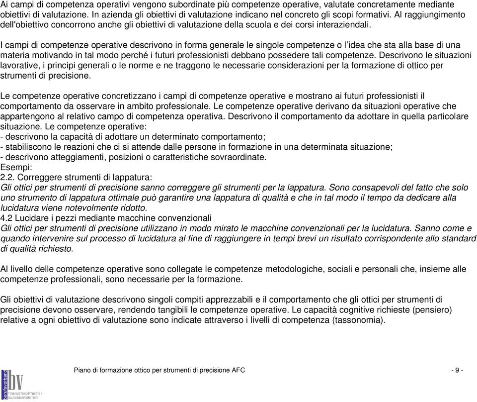 Al raggiungimento dell'obiettivo concorrono anche gli obiettivi di valutazione della scuola e dei corsi interaziendali.