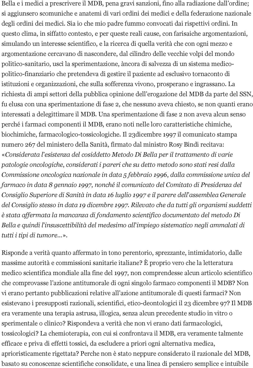 In questo clima, in siffatto contesto, e per queste reali cause, con farisaiche argomentazioni, simulando un interesse scientifico, e la ricerca di quella verità che con ogni mezzo e argomentazione