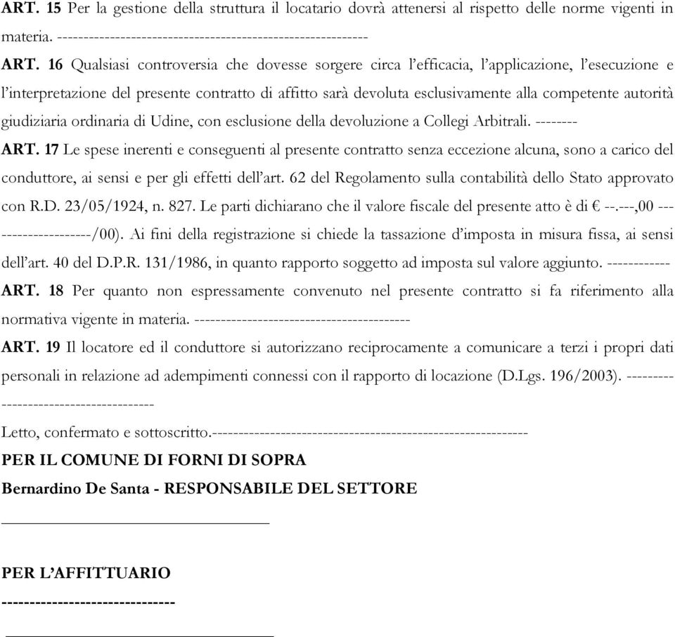 autorità giudiziaria ordinaria di Udine, con esclusione della devoluzione a Collegi Arbitrali. -------- ART.