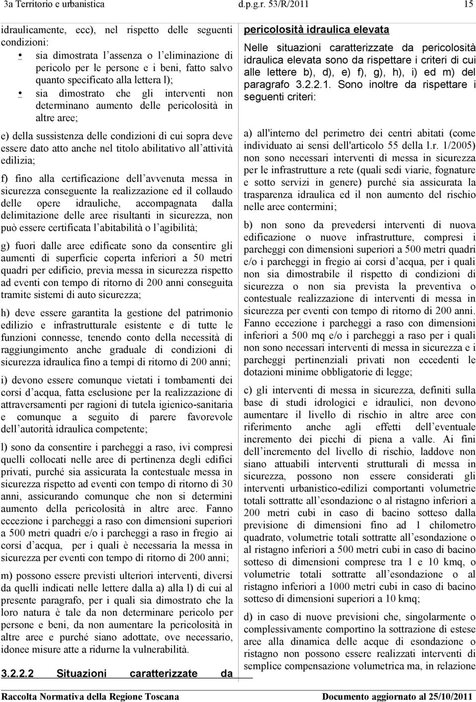 quanto specificato alla lettera l); sia dimostrato che gli interventi non determinano aumento delle pericolosità in altre aree; e) della sussistenza delle condizioni di cui sopra deve essere dato