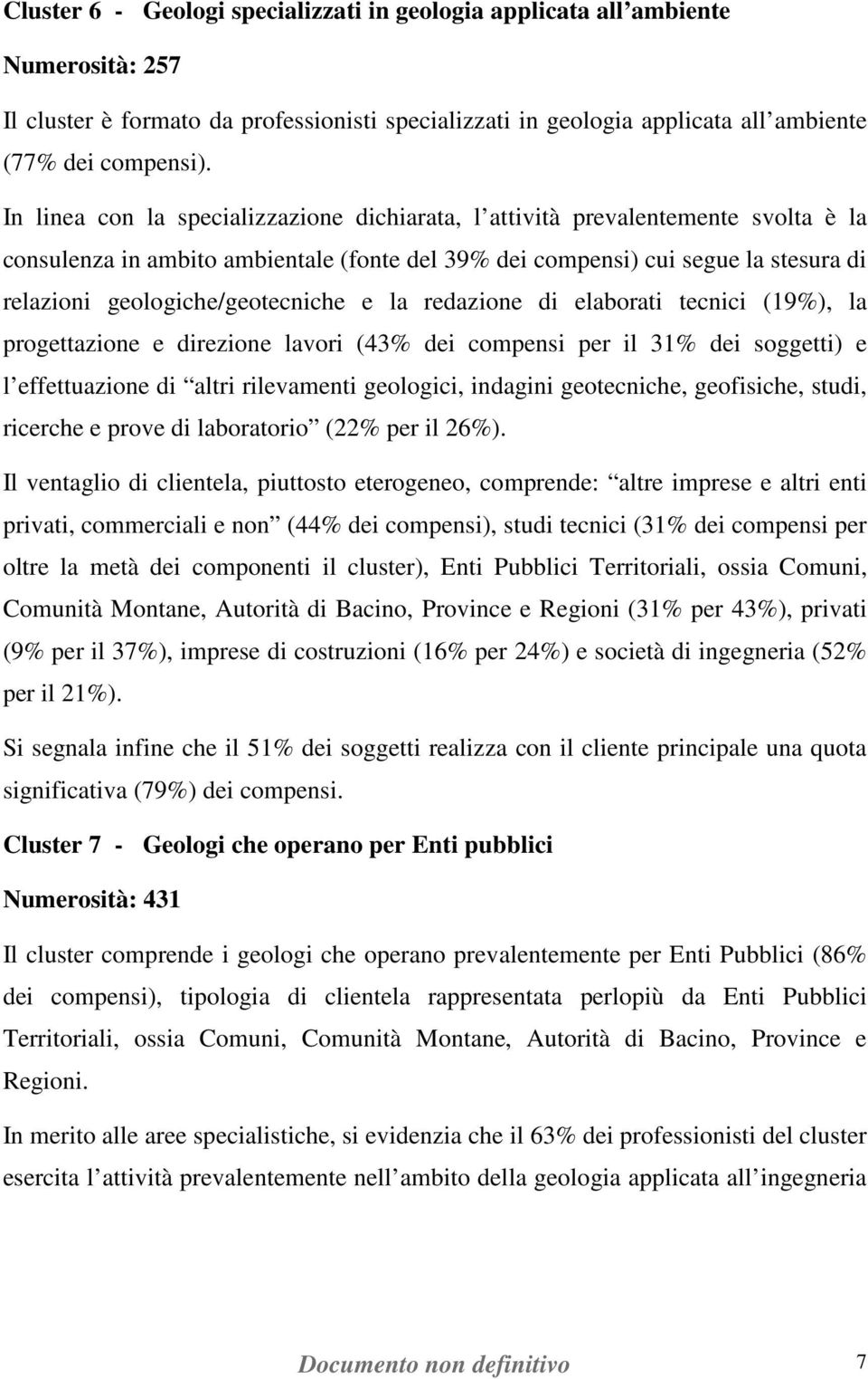 geologiche/geotecniche e la redazione di elaborati tecnici (19%), la progettazione e direzione lavori (43% dei compensi per il 31% dei soggetti) e l effettuazione di altri rilevamenti geologici,