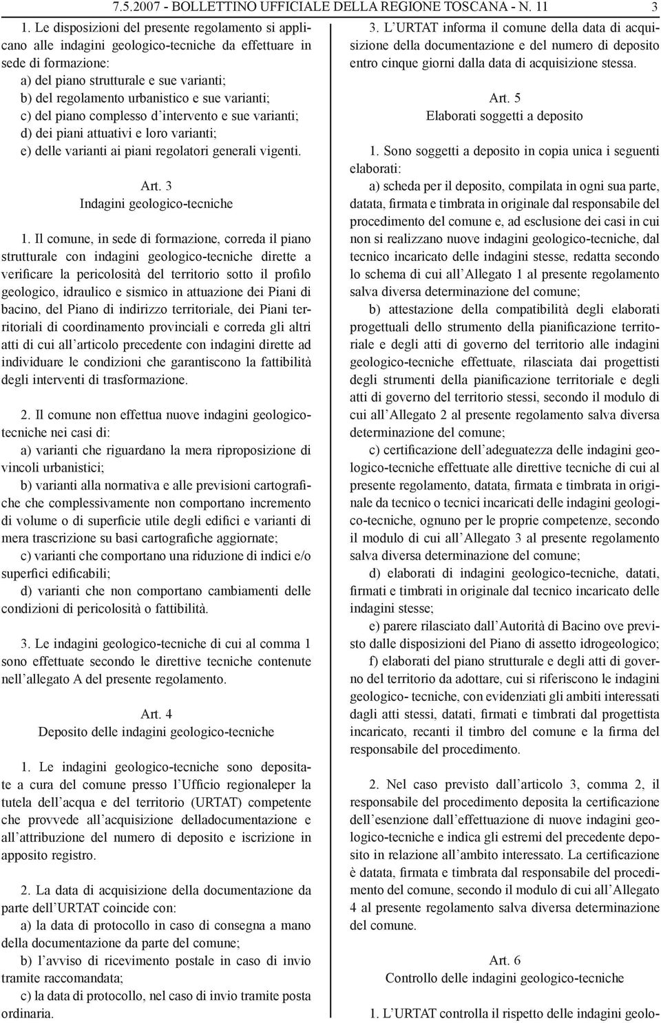 Le disposizioni del presente regolamento si applicano alle indagini geologico-tecniche da effettuare in sede di formazione: a) del piano strutturale e sue varianti; b) del regolamento urbanistico e