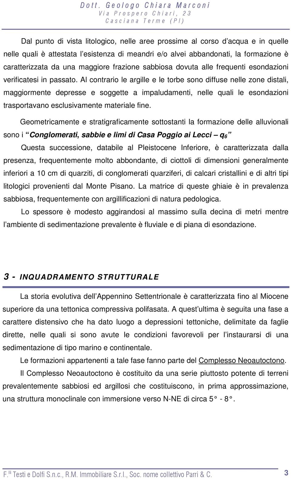 Al contrario le argille e le torbe sono diffuse nelle zone distali, maggiormente depresse e soggette a impaludamenti, nelle quali le esondazioni trasportavano esclusivamente materiale fine.