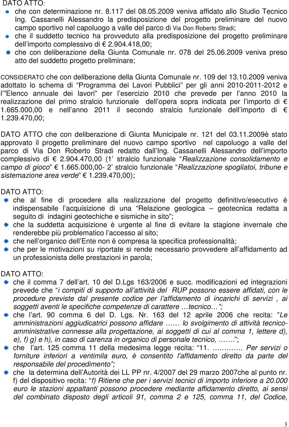 predisposizione del progetto preliminare dell importo complessivo di 2.904.418,00; che con deliberazione della Giunta Comunale nr. 078 del 25.06.