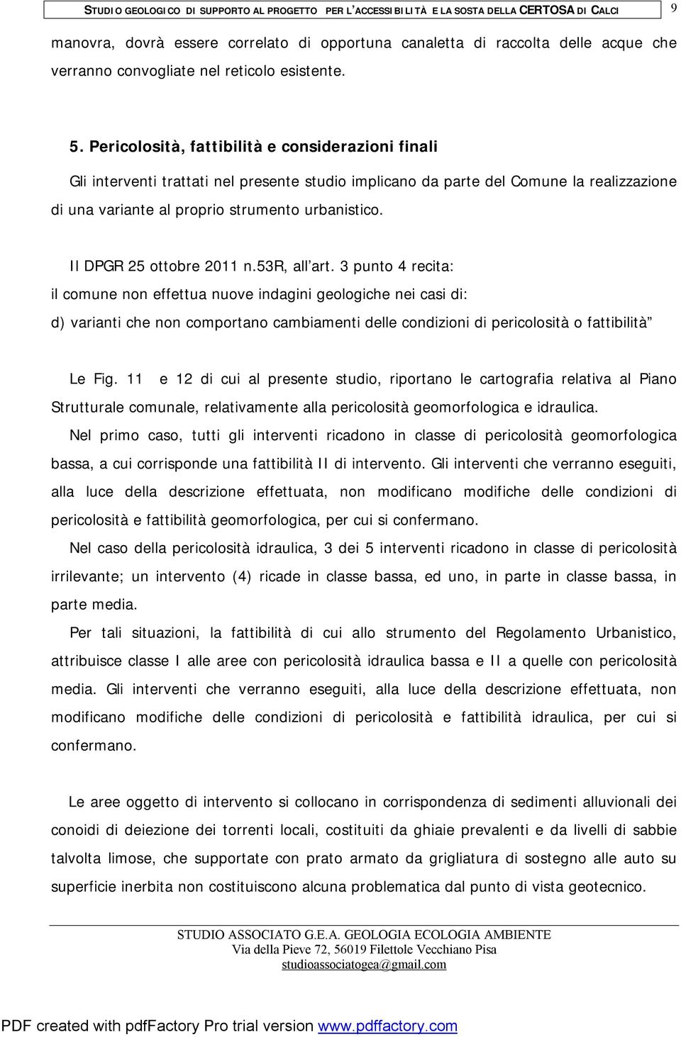 Pericolosità, fattibilità e considerazioni finali Gli interventi trattati nel presente studio implicano da parte del Comune la realizzazione di una variante al proprio strumento urbanistico.