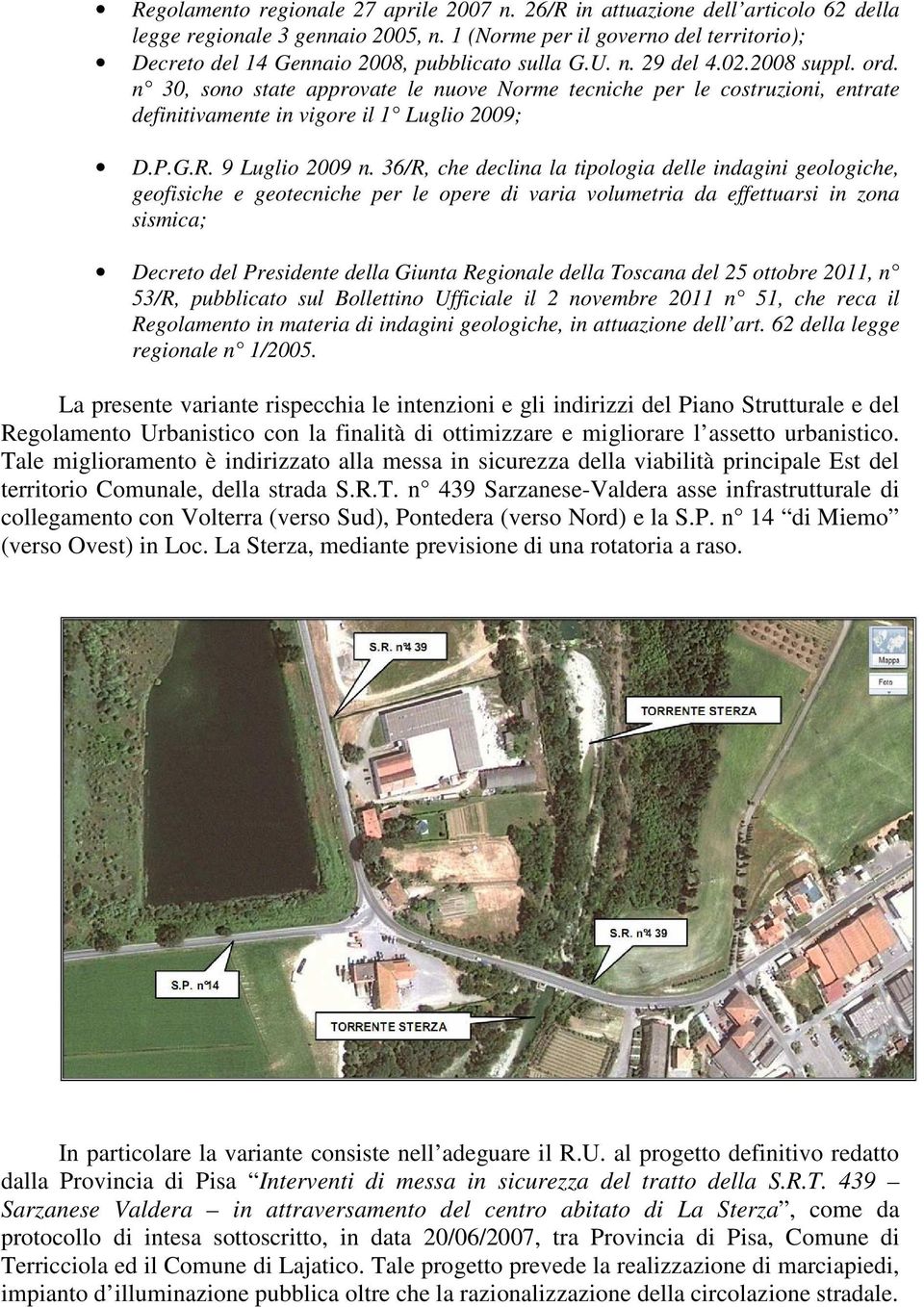 n 30, sono state approvate le nuove Norme tecniche per le costruzioni, entrate definitivamente in vigore il 1 Luglio 2009; D.P.G.R. 9 Luglio 2009 n.