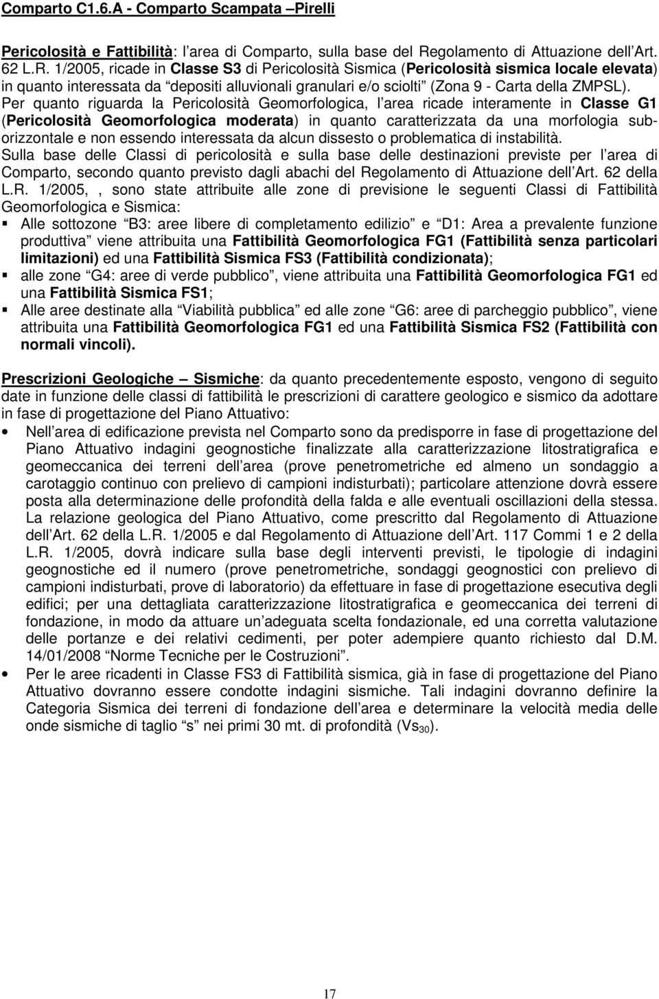 1/2005, ricade in Classe S3 di Pericolosità Sismica (Pericolosità sismica locale elevata) in quanto interessata da depositi alluvionali granulari e/o sciolti (Zona 9 - Carta della ZMPSL).