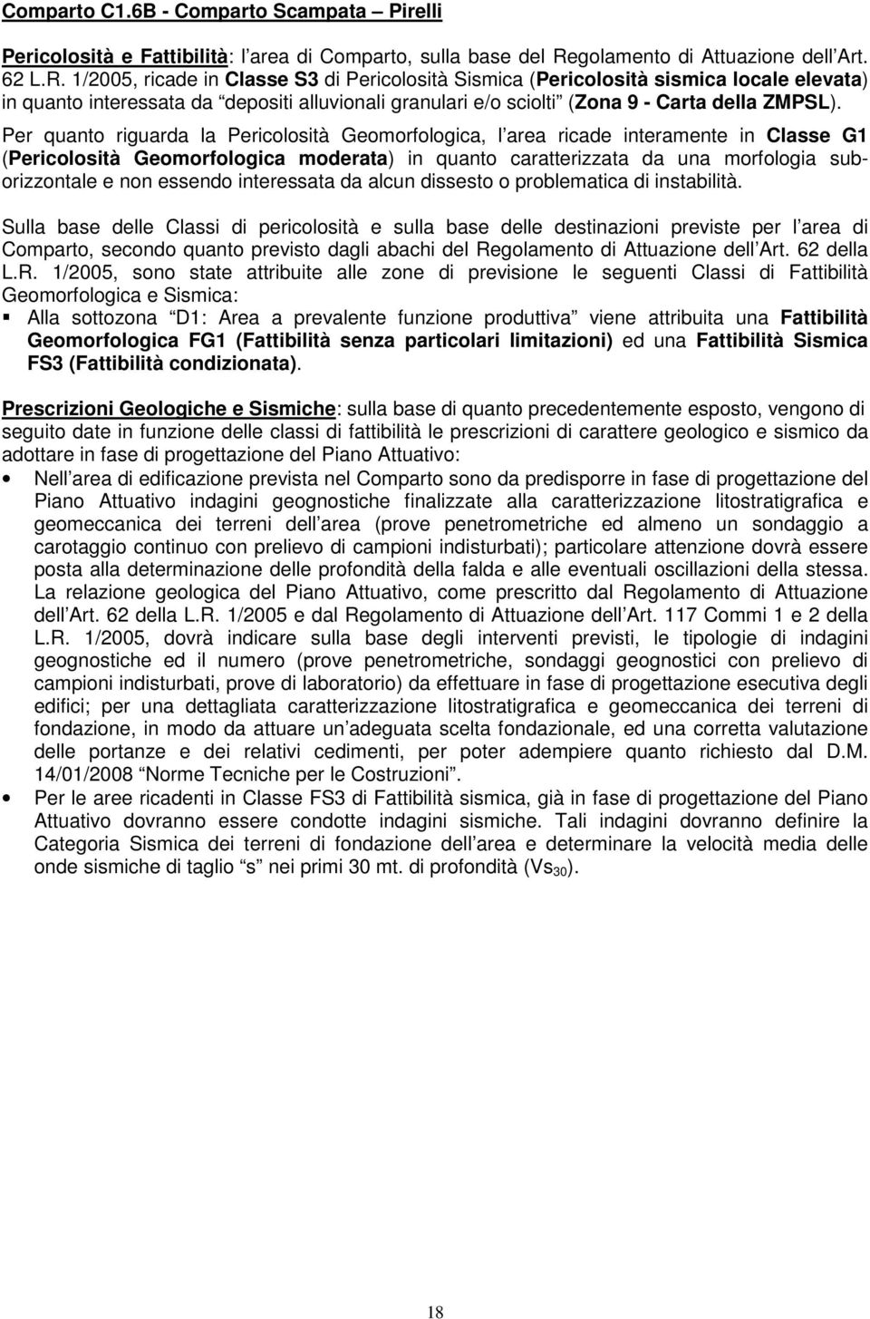 1/2005, ricade in Classe S3 di Pericolosità Sismica (Pericolosità sismica locale elevata) in quanto interessata da depositi alluvionali granulari e/o sciolti (Zona 9 - Carta della ZMPSL).