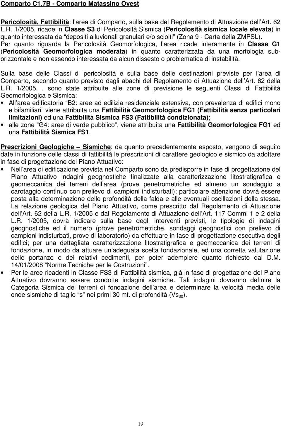 1/2005, ricade in Classe S3 di Pericolosità Sismica (Pericolosità sismica locale elevata) in quanto interessata da depositi alluvionali granulari e/o sciolti (Zona 9 - Carta della ZMPSL).