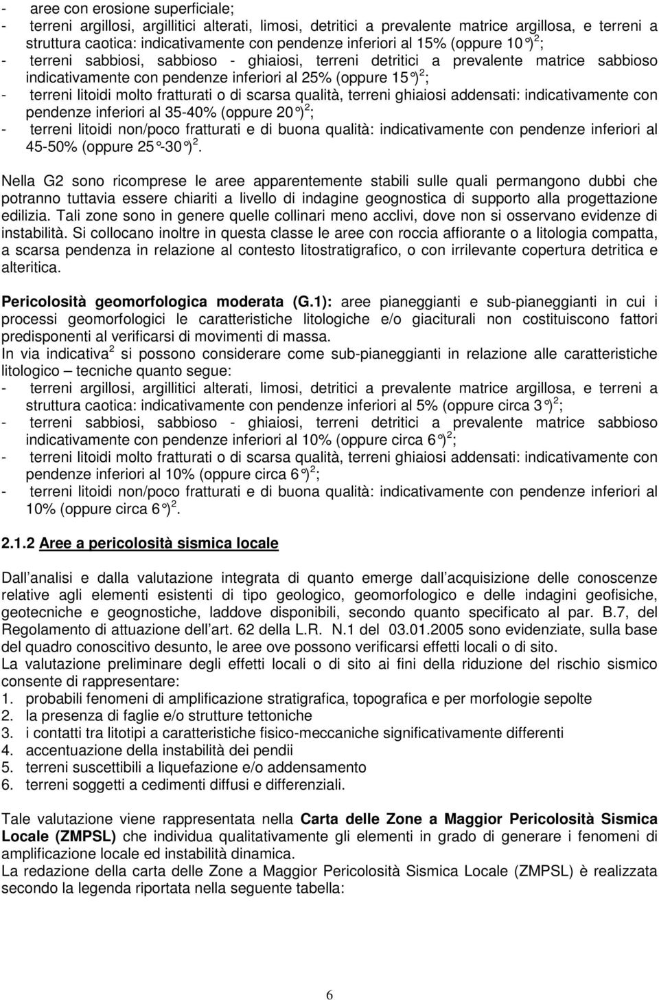 fratturati o di scarsa qualità, terreni ghiaiosi addensati: indicativamente con pendenze inferiori al 35-40% (oppure 20 ) 2 ; - terreni litoidi non/poco fratturati e di buona qualità: indicativamente