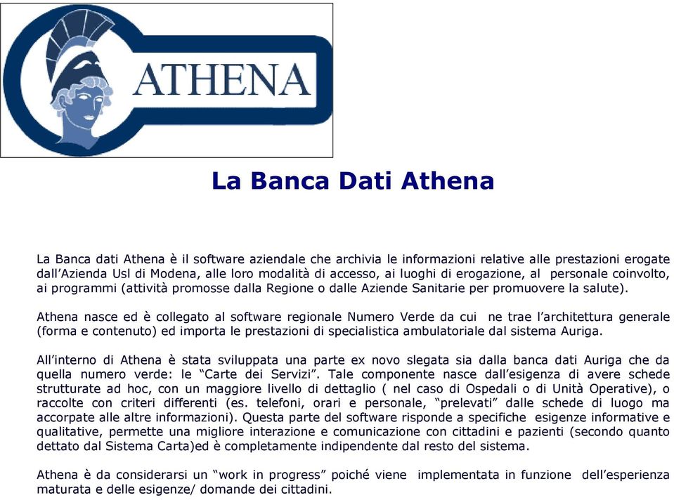 Athena nasce ed è collegato al software regionale Numero Verde da cui ne trae l architettura generale (forma e contenuto) ed importa le prestazioni di specialistica ambulatoriale dal sistema Auriga.