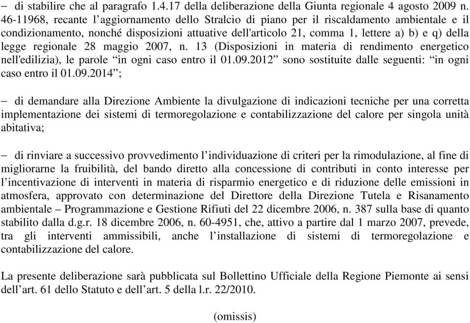 regionale 28 maggio 2007, n. 13 (Disposizioni in materia di rendimento energetico nell'edilizia), le parole in ogni caso entro il 01.09.2012 sono sostituite dalle seguenti: in ogni caso entro il 01.