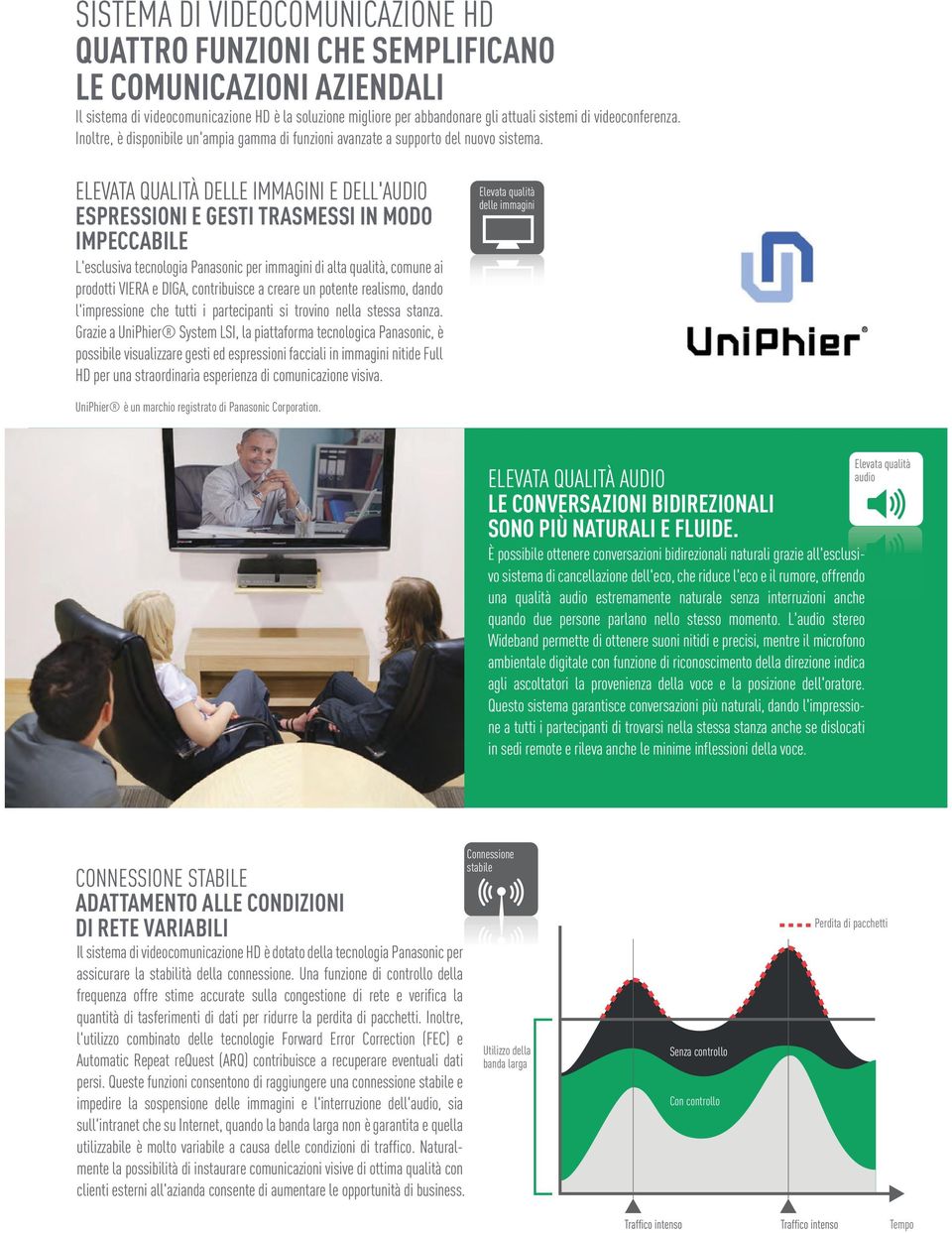 ELEVATA QUALITÀ DELLE IMMAGINI E DELL'AUDIO ESPRESSIONI E GESTI TRASMESSI IN MODO IMPECCABILE L'esclusiva tecnologia Panasonic per immagini di alta qualità, comune ai prodotti VIERA e DIGA,