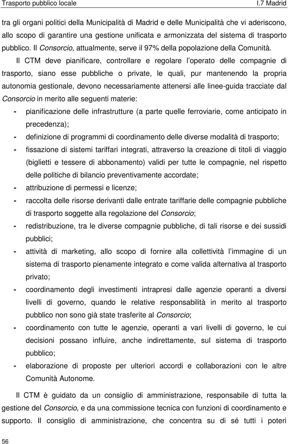 Il CTM deve pianificare, controllare e regolare l operato delle compagnie di trasporto, siano esse pubbliche o private, le quali, pur mantenendo la propria autonomia gestionale, devono