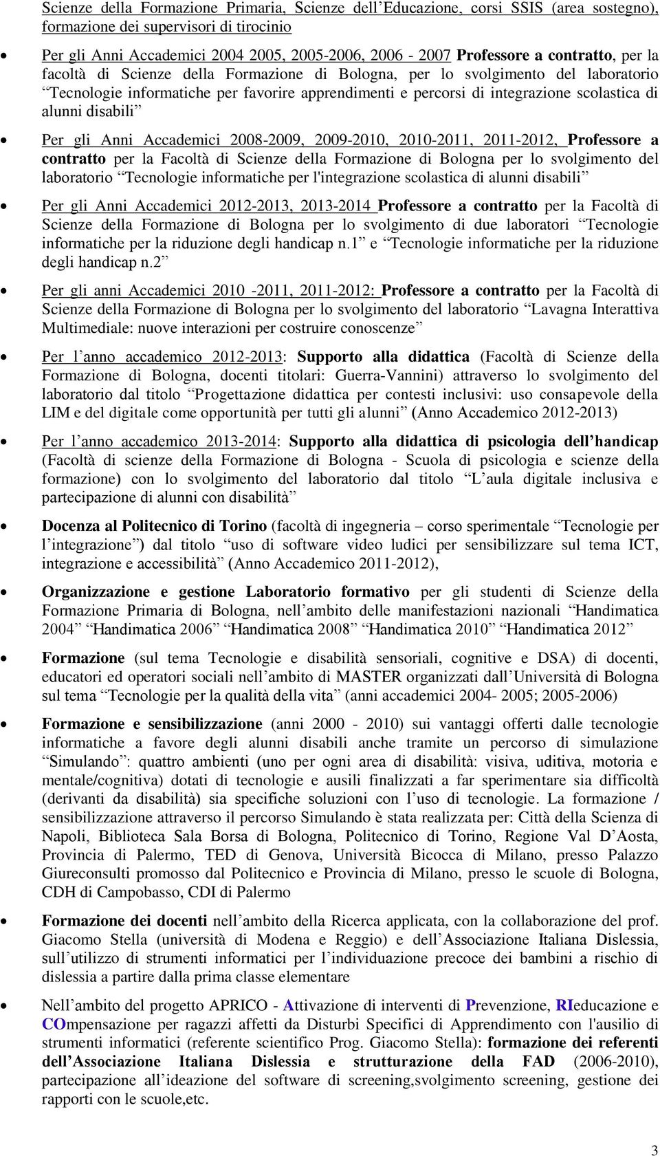 2008-2009, 2009-2010, 2010-2011, 2011-2012, Prfessre a cntratt per la Facltà di Scienze della Frmazine di Blgna per l svlgiment del labratri Tecnlgie infrmatiche per l'integrazine sclastica di alunni