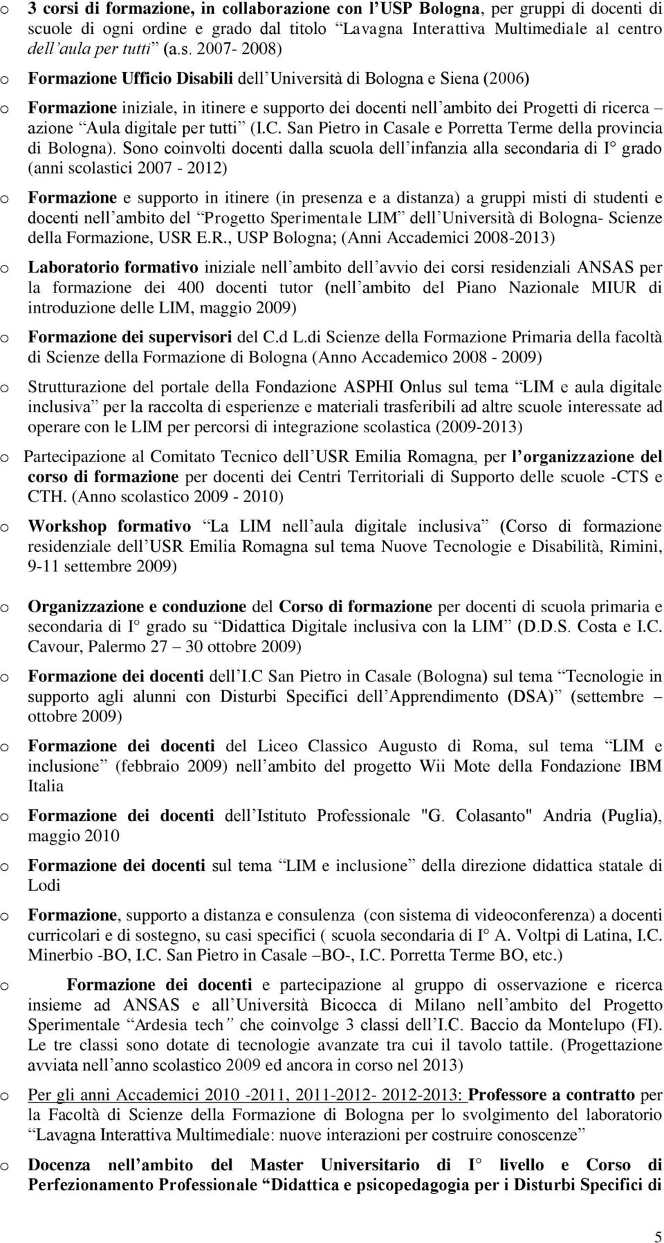 Sn cinvlti dcenti dalla scula dell infanzia alla secndaria di I grad (anni sclastici 2007-2012) Frmazine e supprt in itinere (in presenza e a distanza) a gruppi misti di studenti e dcenti nell ambit