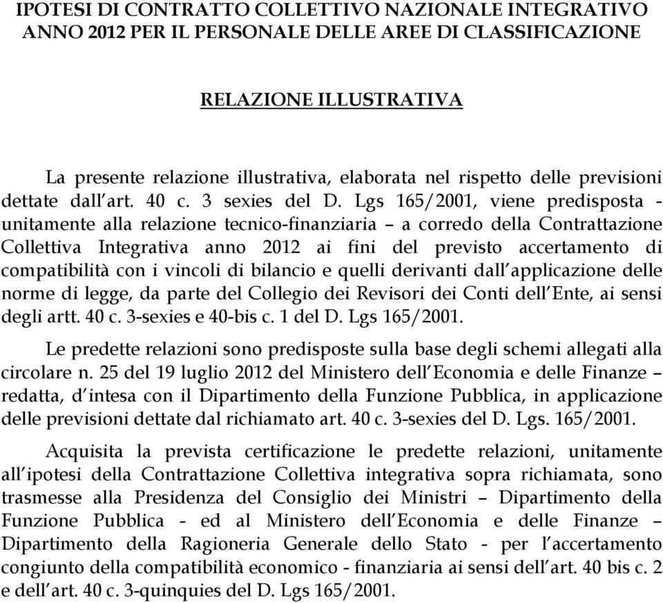 Lgs 165/2001, viene predisposta - unitamente alla relazione tecnico-finanziaria a corredo della Contrattazione Collettiva Integrativa anno 2012 ai fini del previsto accertamento di compatibilità con