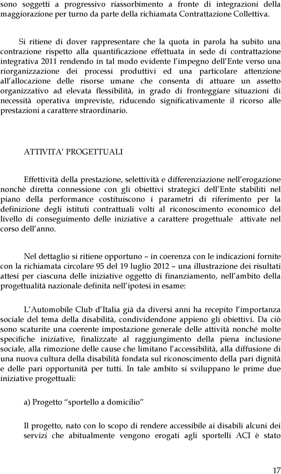 impegno dell Ente verso una riorganizzazione dei processi produttivi ed una particolare attenzione all allocazione delle risorse umane che consenta di attuare un assetto organizzativo ad elevata