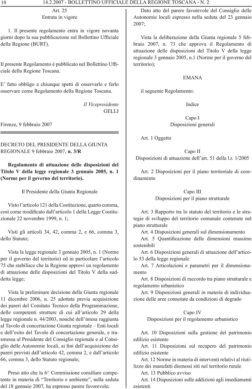 Il presente Regolamento è pubblicato nel Bollettino Ufficiale della Regione Toscana. E fatto obbligo a chiunque spetti di osservarlo e farlo osservare come Regolamento della Regione Toscana.