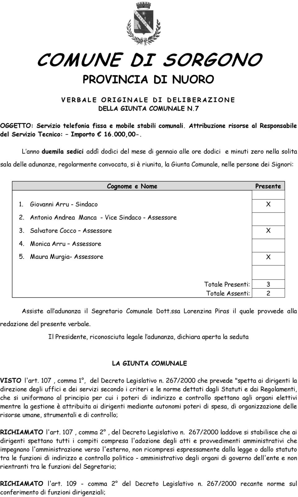 L anno duemila sedici addì dodici del mese di gennaio alle ore dodici e minuti zero nella solita sala delle adunanze, regolarmente convocata, si è riunita, la Giunta Comunale, nelle persone dei