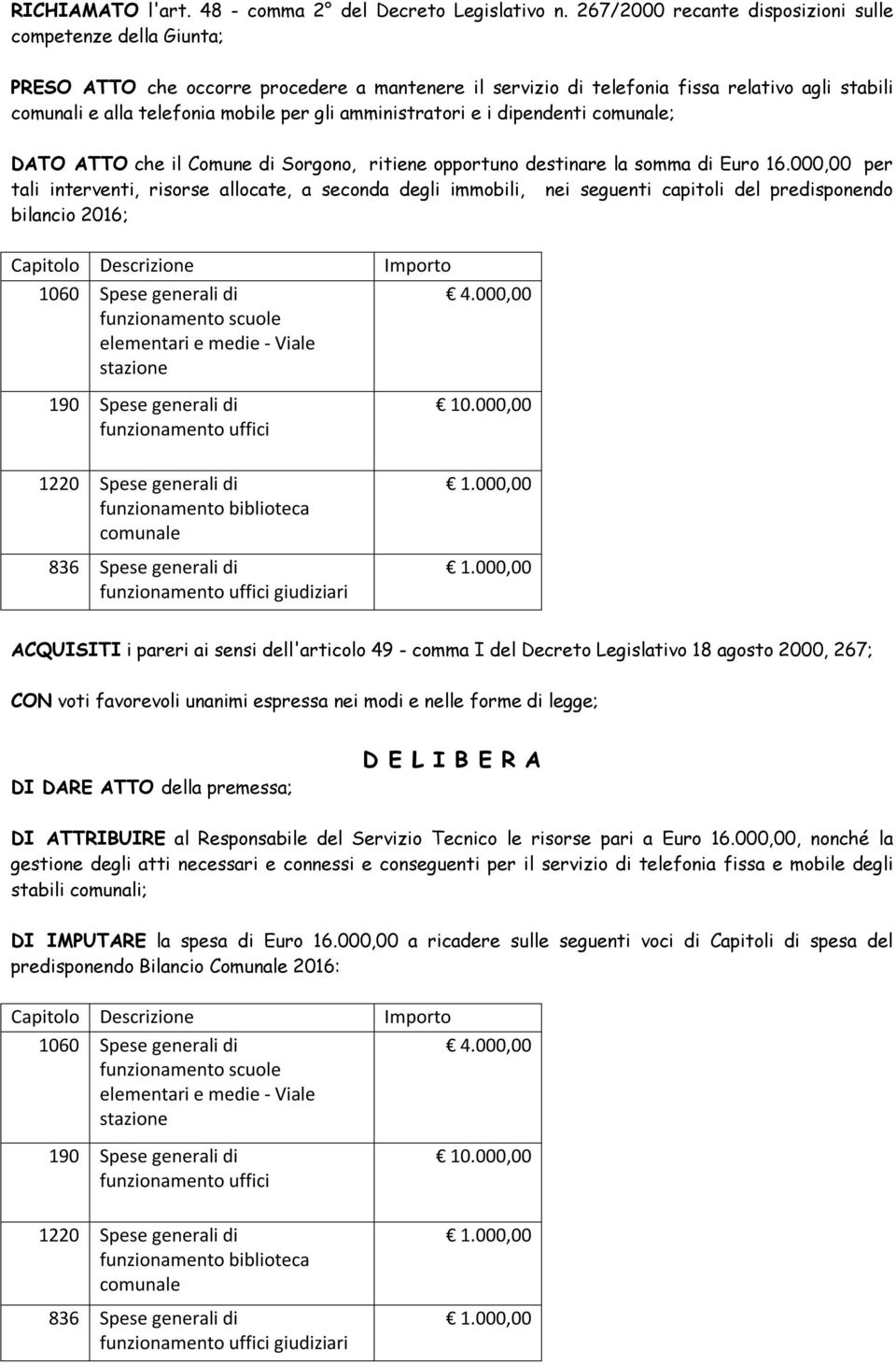 amministratori e i dipendenti ; DATO ATTO che il Comune di Sorgono, ritiene opportuno destinare la somma di Euro 16.